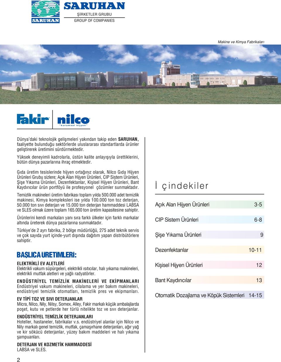 G da üretim tesislerinde hijyen orta n z olarak, Nilco G da Hijyen Ürünleri Grubu sizlere; Aç k Alan Hijyen Ürünleri, CIP Sistem Ürünleri, fiifle Y kama Ürünleri, Dezenfektanlar, Kiflisel Hijyen