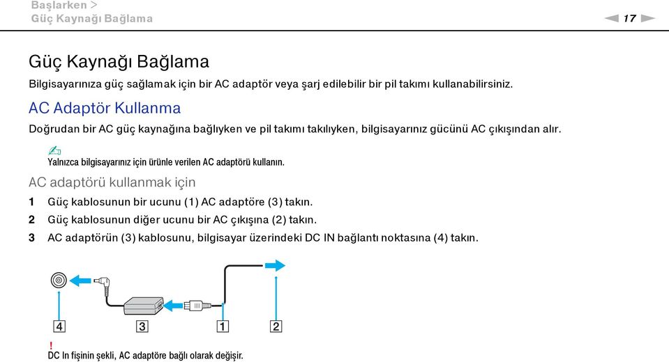 Yalnızca bilgisayarınız için ürünle verilen AC adaptörü kullanın. AC adaptörü kullanmak için 1 Güç kablosunun bir ucunu (1) AC adaptöre (3) takın.