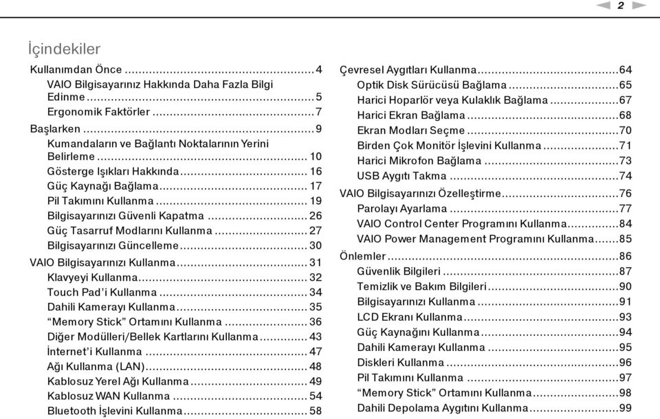 .. 30 VAIO Bilgisayarınızı Kullanma... 31 Klavyeyi Kullanma... 32 Touch Pad i Kullanma... 34 Dahili Kamerayı Kullanma... 35 Memory Stick Ortamını Kullanma.