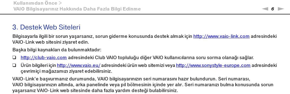 com adresindeki Club VAIO topluluğu diğer VAIO kullanıcılarına soru sorma olanağı sağlar. Ürün bilgileri için http://www.vaio.eu/ adresindeki ürün web sitemizi veya http://www.sonystyle europe.