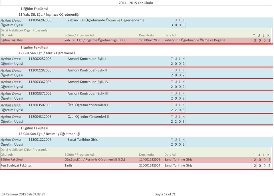 / Müzik Öğretmenliği 1156 Armoni ontrpuan-eşlik I 1186 Armoni ontrpuan-eşlik II 1166 Armoni ontrpuan-eşlik IV 1176 Armoni ontrpuan-eşlik III 1156 Özel Öğretim Yöntemleri I 11416 Özel