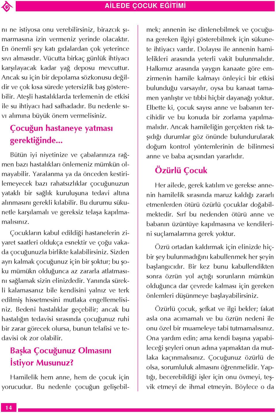 Ateßli hastalýklarda terlemenin de etkisi ile su ihtiyacý had safhadadýr. Bu nedenle sývý alýmýna bÿyÿk šnem vermelisiniz. ocuûun hastaneye yatmasý gerektiûinde.