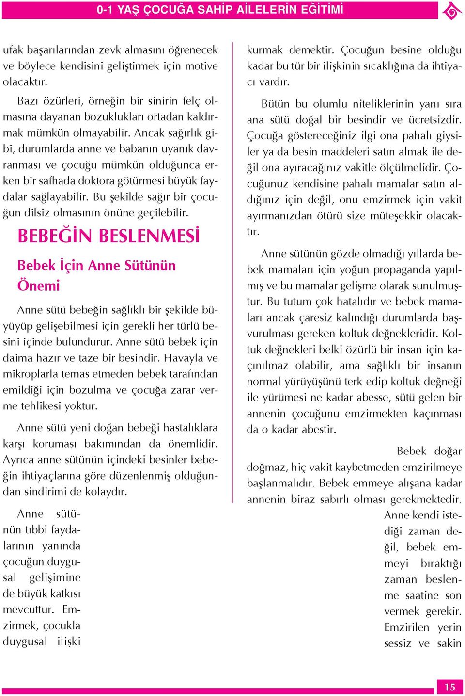 Ancak saûýrlýk gibi, durumlarda anne ve babanýn uyanýk davranmasý ve ocuûu mÿmkÿn olduûunca erken bir safhada doktora gštÿrmesi bÿyÿk faydalar saûlayabilir.