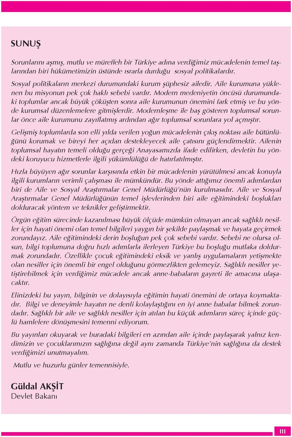 Modern medeniyetin šncÿsÿ durumundaki toplumlar ancak bÿyÿk škÿßten sonra aile kurumunun šnemini fark etmiß ve bu yšnde kurumsal dÿzenlemelere gitmißlerdir.