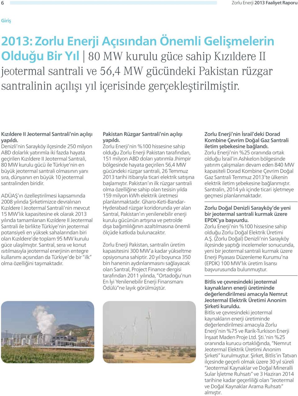 Denizli nin Sarayköy ilçesinde 250 milyon ABD dolarlık yatırımla iki fazda hayata geçirilen Kızıldere II Jeotermal Santrali, 80 MW kurulu gücü ile Türkiye nin en büyük jeotermal santrali olmasının