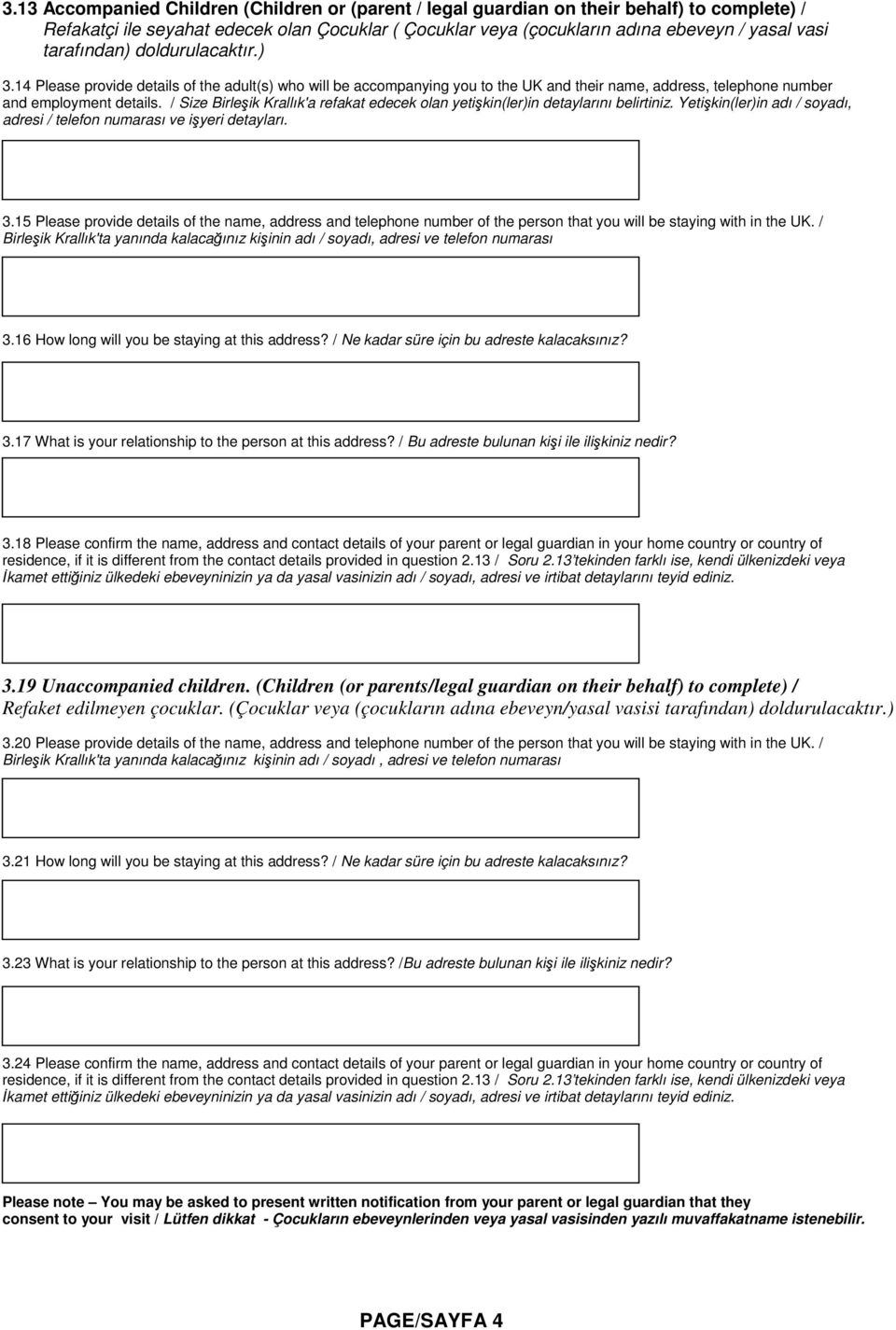 / Size Birleşik Krallık'a refakat edecek olan yetişkin(ler)in detaylarını belirtiniz. Yetişkin(ler)in adı / soyadı, adresi / telefon numarası ve işyeri detayları. 3.