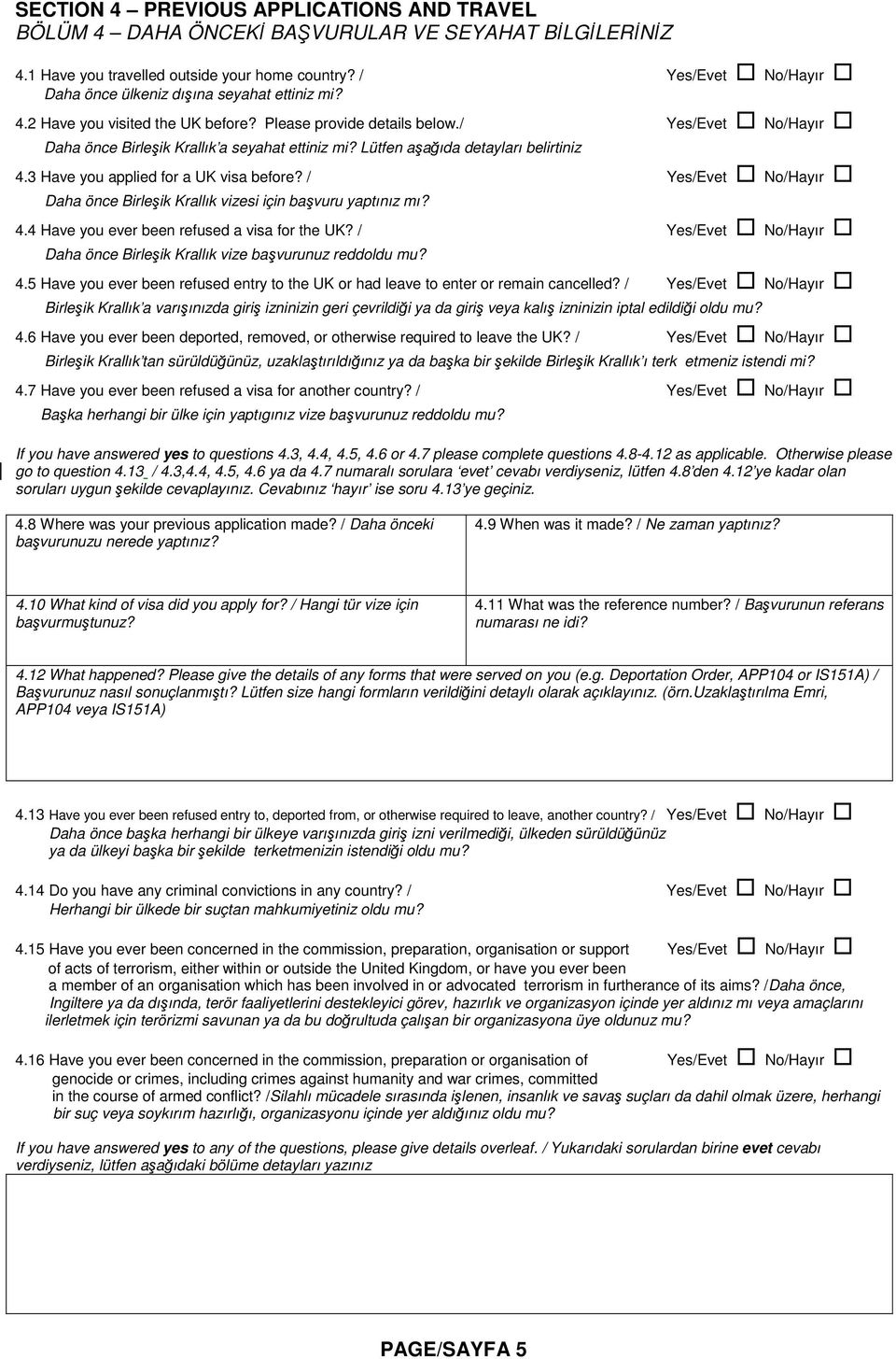 Lütfen aşağıda detayları belirtiniz 4.3 Have you applied for a UK visa before? / Yes/Evet No/Hayır Daha önce Birleşik Krallık vizesi için başvuru yaptınız mı? 4.4 Have you ever been refused a visa for the UK?