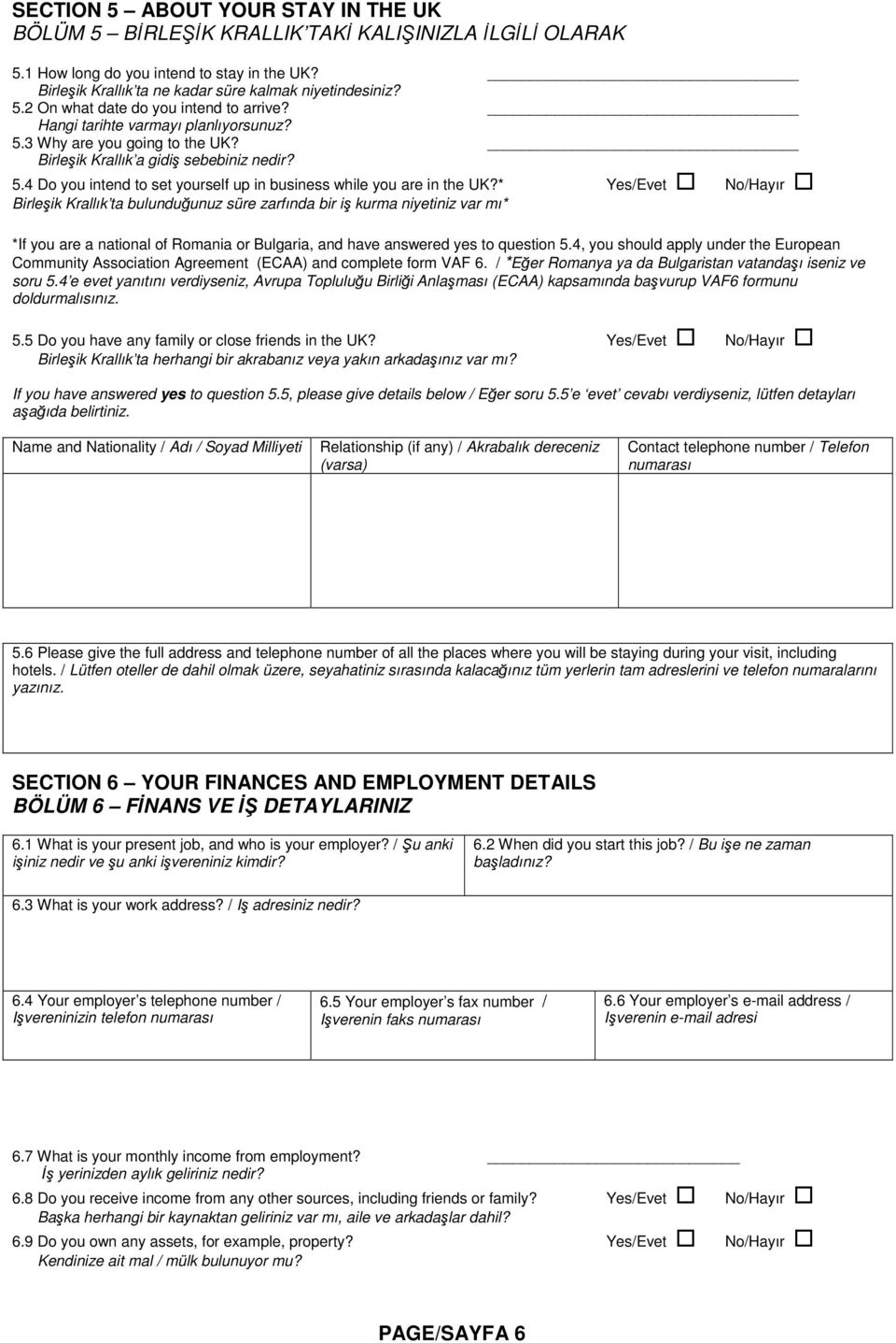 * Yes/Evet No/Hayır Birleşik Krallık ta bulunduğunuz süre zarfında bir iş kurma niyetiniz var mı* *If you are a national of Romania or Bulgaria, and have answered yes to question 5.