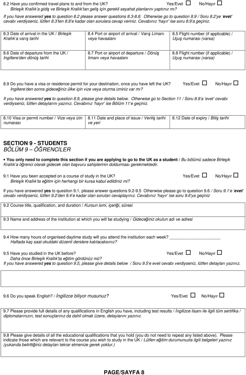 Cevabınız hayır ise soru 8.9 a geçiniz. 8.3 Date of arrival in the UK / Birleşik Krallık a varış tarihi 8.4 Port or airport of arrival / Varış Limanı veya havaalanı 8.