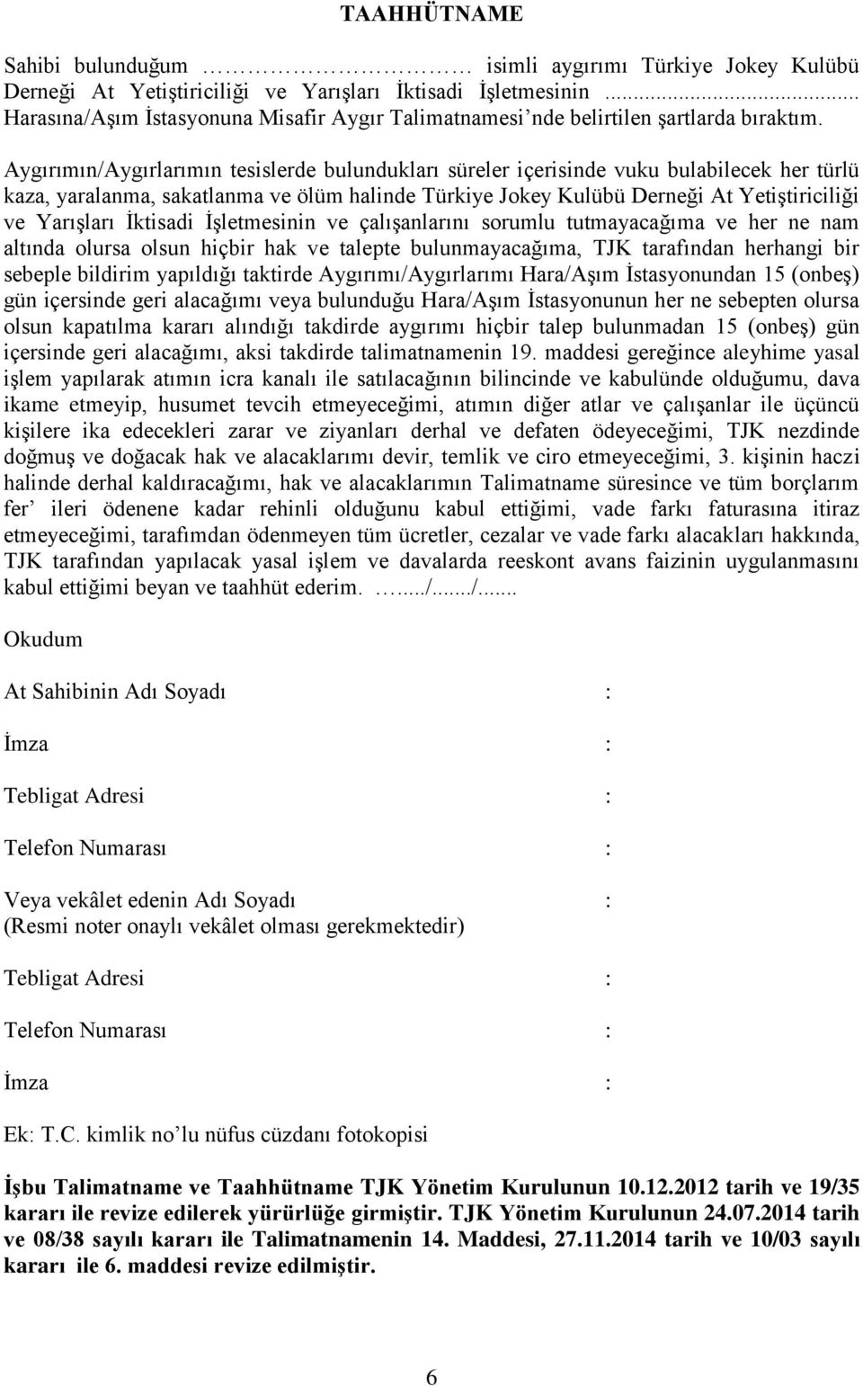 Aygırımın/Aygırlarımın tesislerde bulundukları süreler içerisinde vuku bulabilecek her türlü kaza, yaralanma, sakatlanma ve ölüm halinde Türkiye Jokey Kulübü Derneği At Yetiştiriciliği ve Yarışları