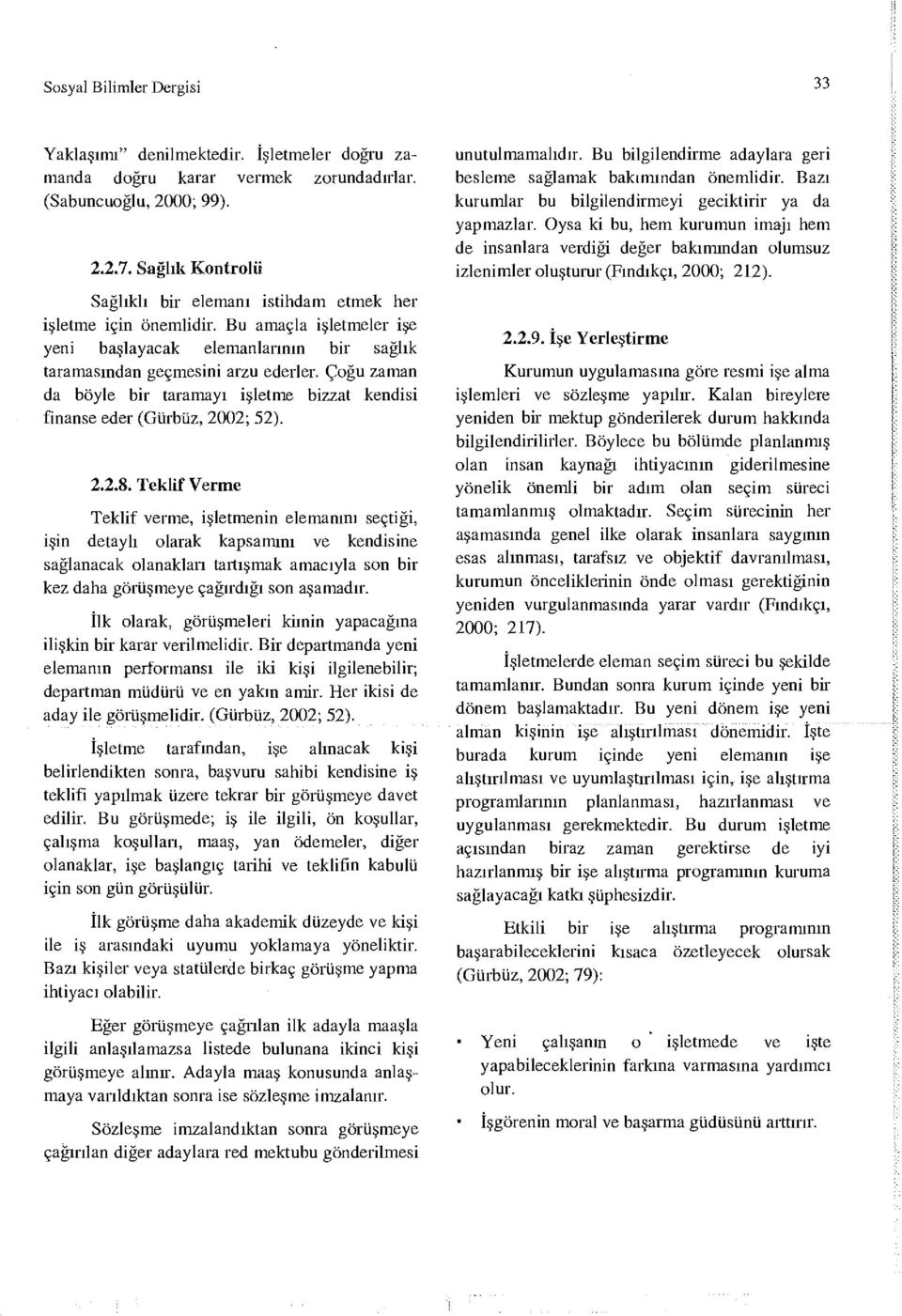 Teklif Verme Teklif verme, işletmei elemıı seçtiği, işi detylı olrk kpsmıı ve kedisie sğlck olklrı trtışmk mcıyl so bir kez dh görüşmeye çğırdığı so şmdır.