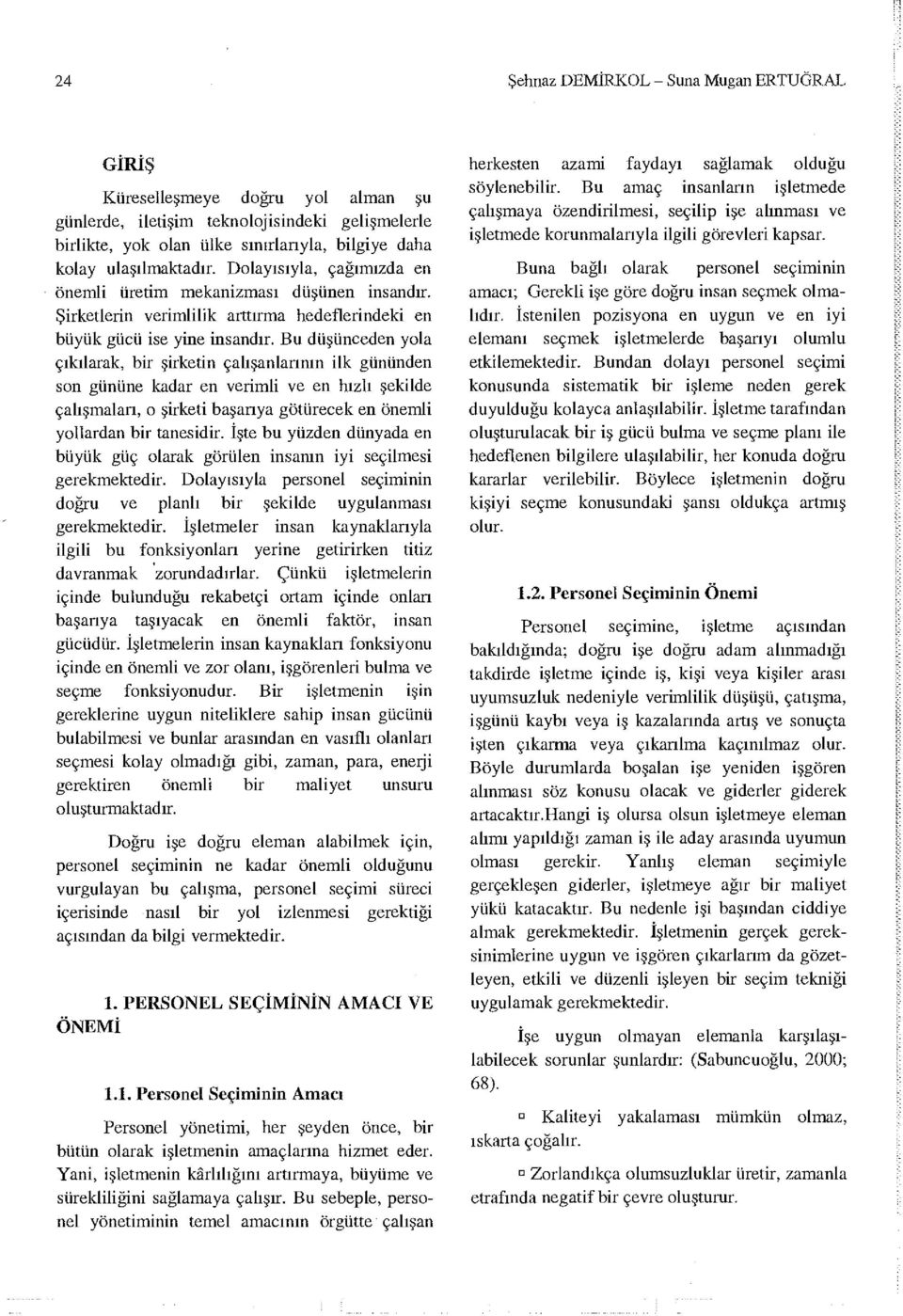 Bu düşücede yol çıkılrk, bir şirketi çlışlrıı ilk güüde so güüe kdr e verimli ve e hızlı şekilde çlışmlrı, o şirketi bşrıy götürecek e öemli yollrd bir tesidir.