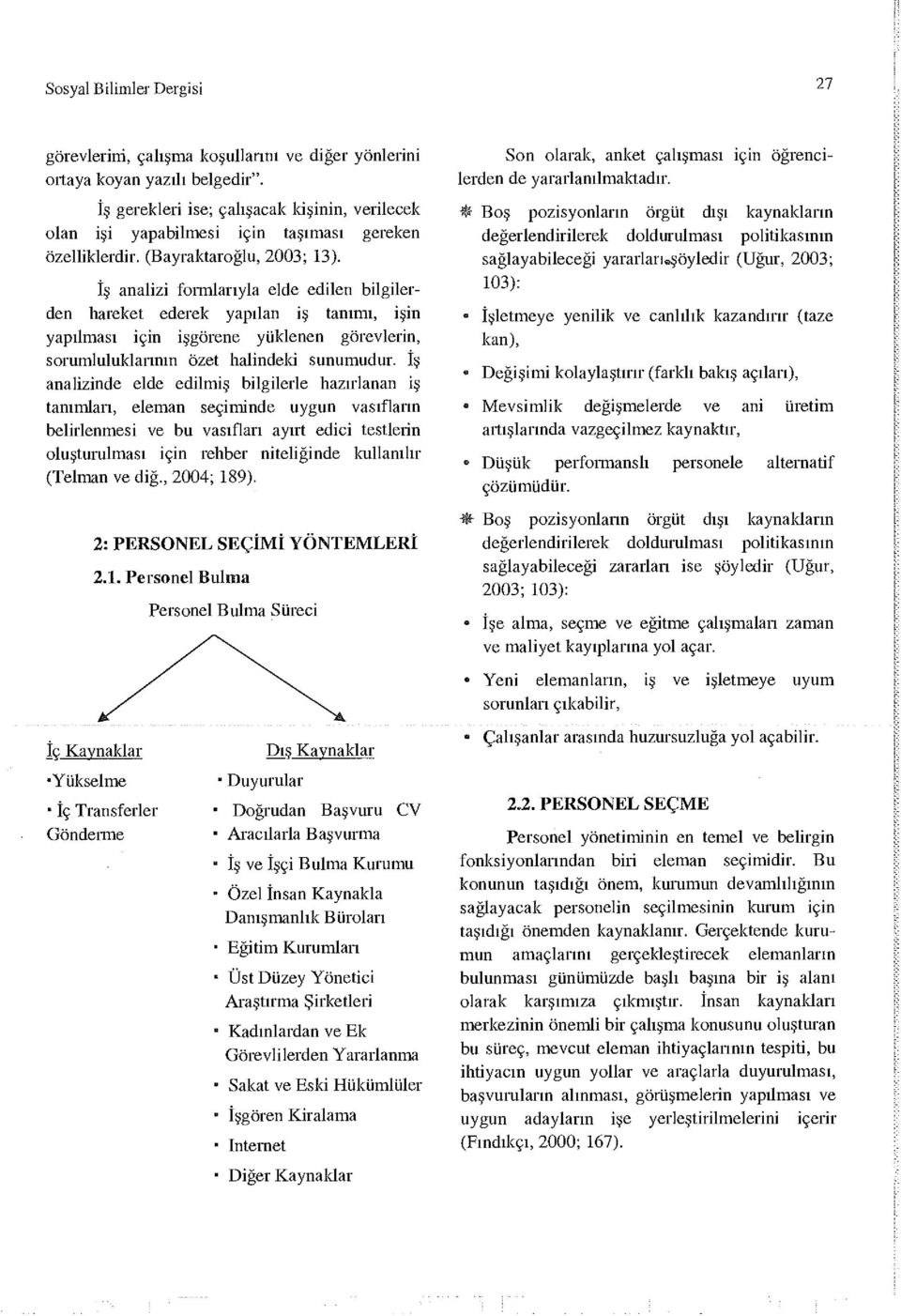 İş lizide elde edilmiş bilgilerle hzırl İş tımlrı, elem seçimide uygu vsıflrı belirlemesi ve bu vsıflrı yırt edici testleri oluşturulmsı içi rehber iteliğide kullılır (Telm ve diğ., 2004; 189).