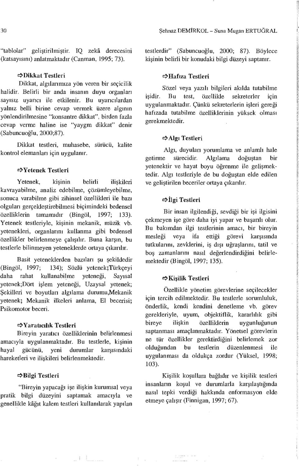 Bu uyrıcılrd ylız belli birie cevp vermek üzere lgıı yöledirilmesie "kostre dikkt", birde fzl cevp verme hlie ise "yygm dikkt" deir (Sbucuoğlu, 2000;87).