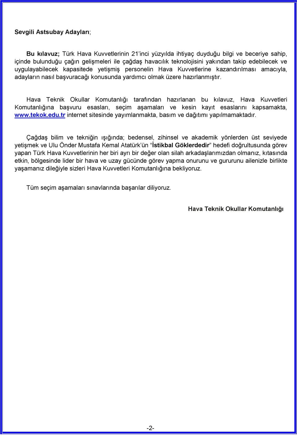 Hava Teknik Okullar Komutanlığı tarafından hazırlanan bu kılavuz, Hava Kuvvetleri Komutanlığına başvuru esasları, seçim aşamaları ve kesin kayıt esaslarını kapsamakta, www.tekok.edu.