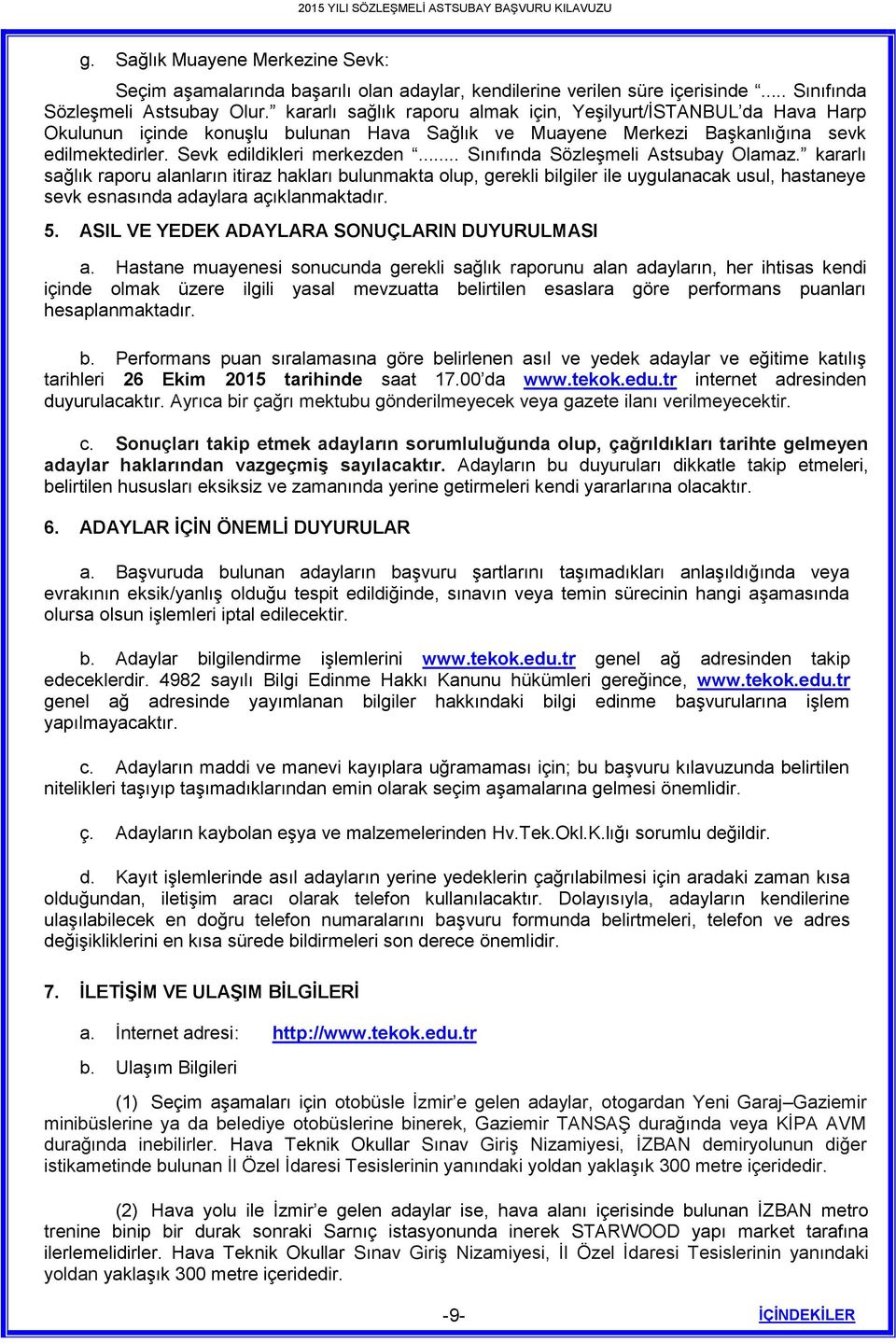 .. Sınıfında Sözleşmeli Astsubay Olamaz. kararlı sağlık raporu alanların itiraz hakları bulunmakta olup, gerekli bilgiler ile uygulanacak usul, hastaneye sevk esnasında adaylara açıklanmaktadır. 5.