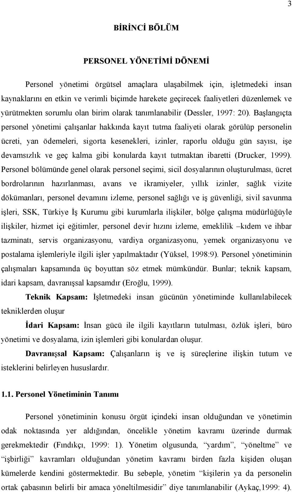 Başlangıçta personel yönetimi çalışanlar hakkında kayıt tutma faaliyeti olarak görülüp personelin ücreti, yan ödemeleri, sigorta kesenekleri, izinler, raporlu olduğu gün sayısı, işe devamsızlık ve