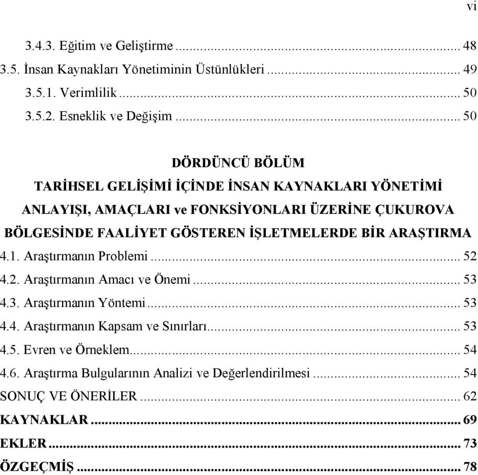 İŞLETMELERDE BİR ARAŞTIRMA 4.1. Araştırmanın Problemi... 52 4.2. Araştırmanın Amacı ve Önemi... 53 4.3. Araştırmanın Yöntemi... 53 4.4. Araştırmanın Kapsam ve Sınırları.