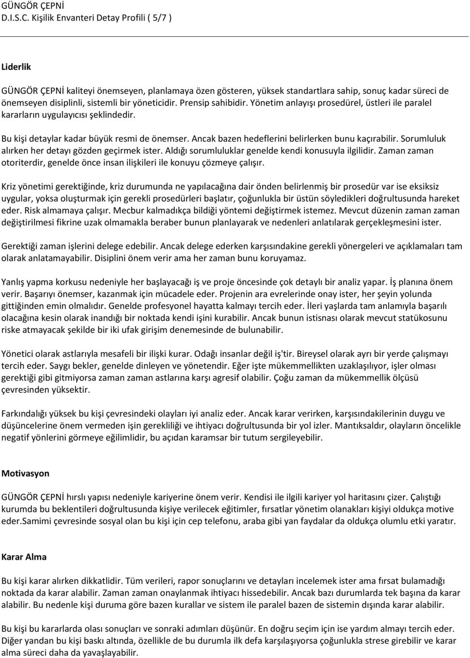 yöneticidir. Prensip sahibidir. Yönetim anlayışı prosedürel, üstleri ile paralel kararların uygulayıcısı şeklindedir. Bu kişi detaylar kadar büyük resmi de önemser.