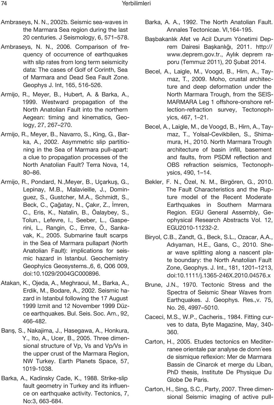 Armijo, R., Meyer, B., Hubert, A. & Barka, A., 1999. Westward propagation of the North Anatolian Fault into the northern Aegean: timing and kinematics, Geology, 27, 267 270. Armijo, R., Meyer, B., Navarro, S.