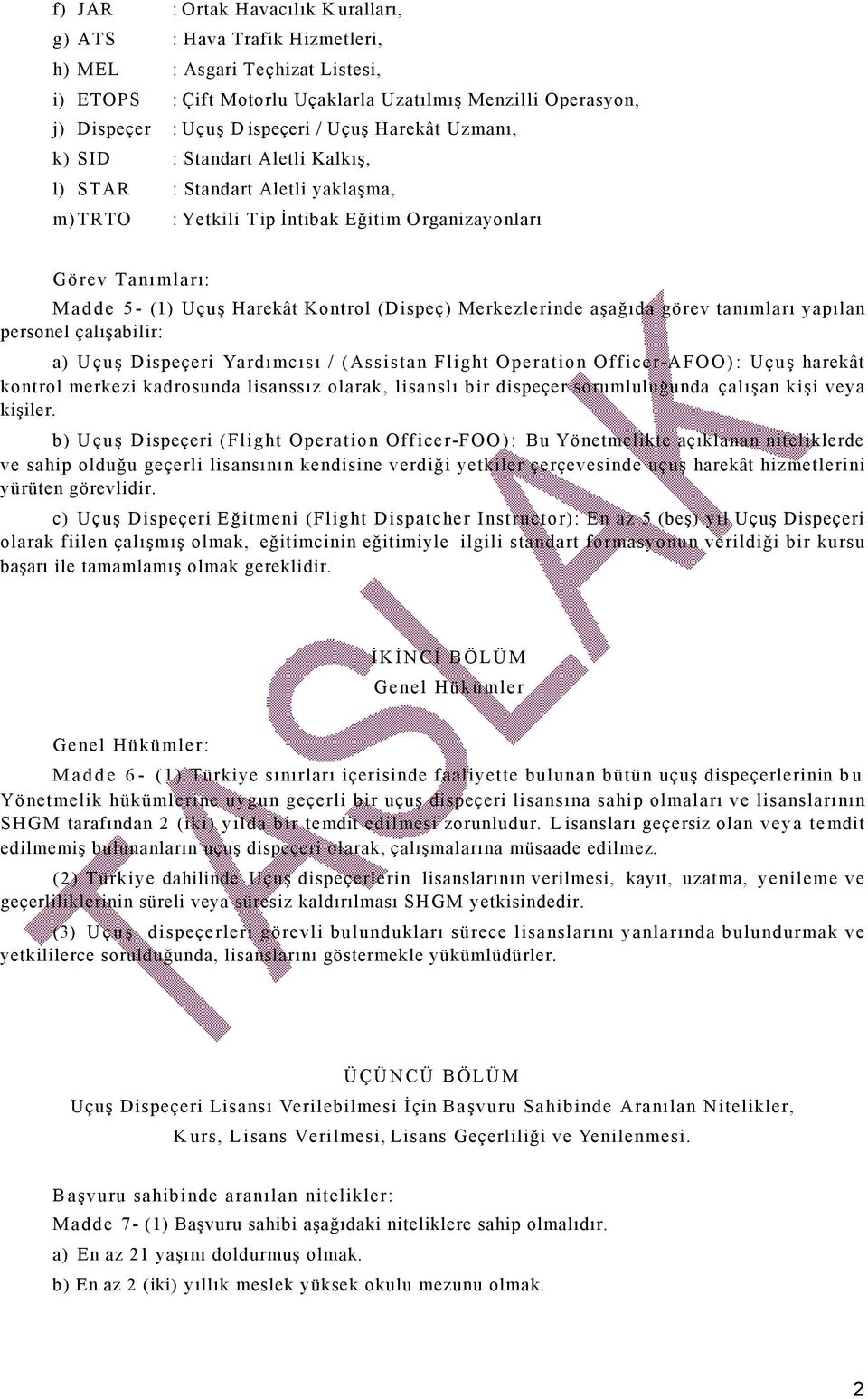 (Dispeç) Merkezlerinde aşağıda görev tanımları yapılan personel çalışabilir: a) Uçuş Dispeçeri Yardımcısı / (Assistan Flight Operation Officer-AFOO): Uçuş harekât kontrol merkezi kadrosunda lisanssız