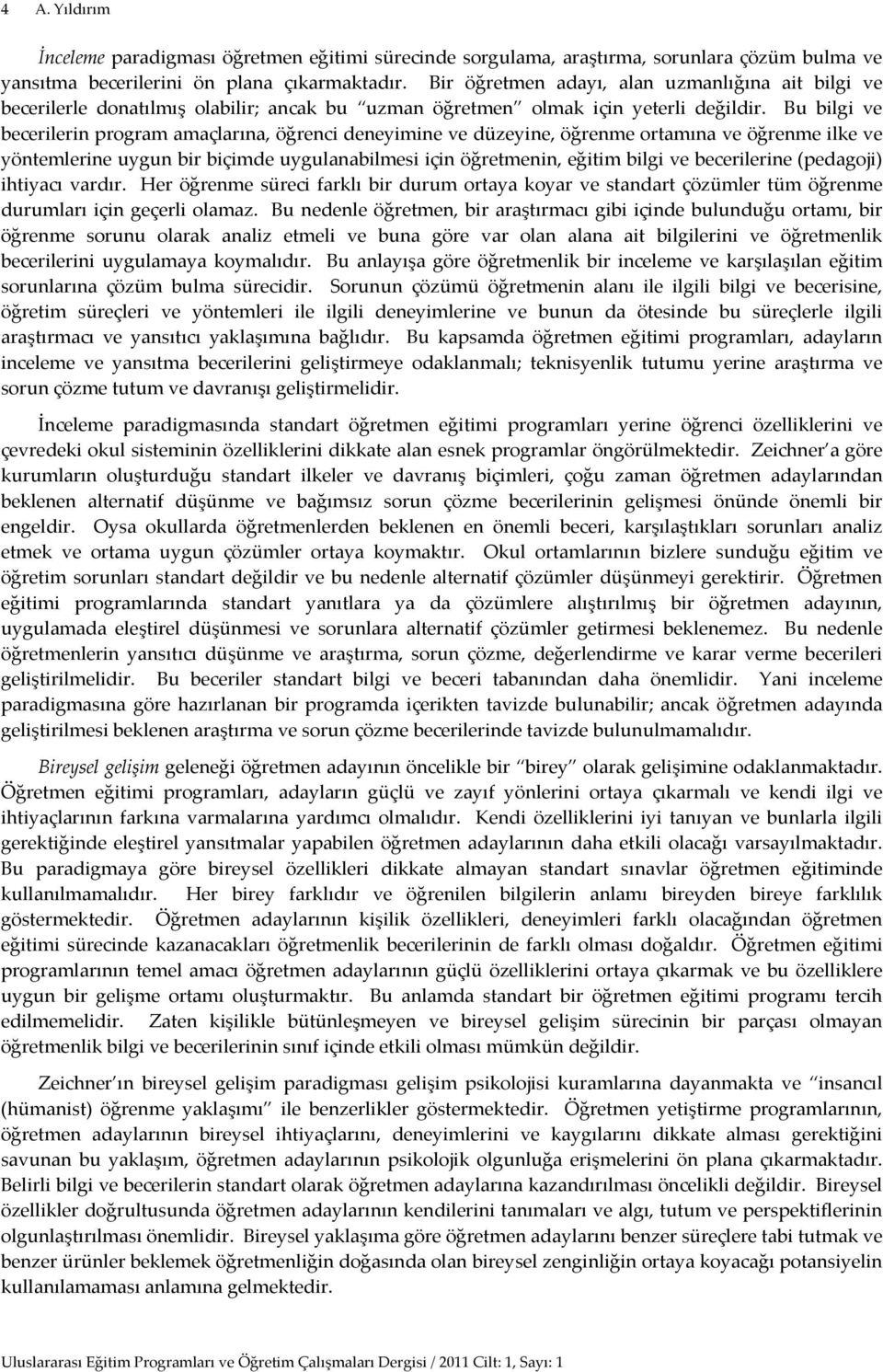 Bu bilgi ve becerilerin program amaçlarına, öğrenci deneyimine ve düzeyine, öğrenme ortamına ve öğrenme ilke ve yöntemlerine uygun bir biçimde uygulanabilmesi için öğretmenin, eğitim bilgi ve