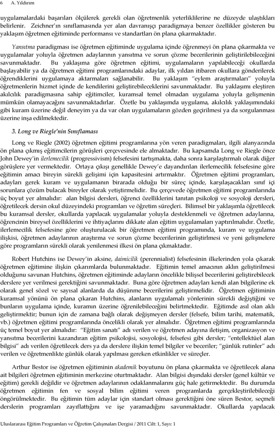 Yansıtma paradigması ise öğretmen eğitiminde uygulama içinde öğrenmeyi ön plana çıkarmakta ve uygulamalar yoluyla öğretmen adaylarının yansıtma ve sorun çözme becerilerinin geliştirilebileceğini