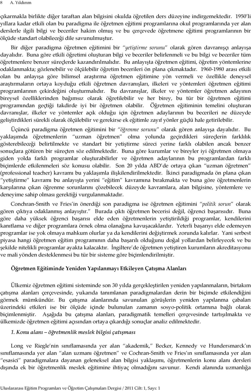 programlarının bir ölçüde standart olabileceği dile savunulmuştur. Bir diğer paradigma öğretmen eğitimini bir yetiştirme sorunu olarak gören davranışçı anlayışa dayalıdır.