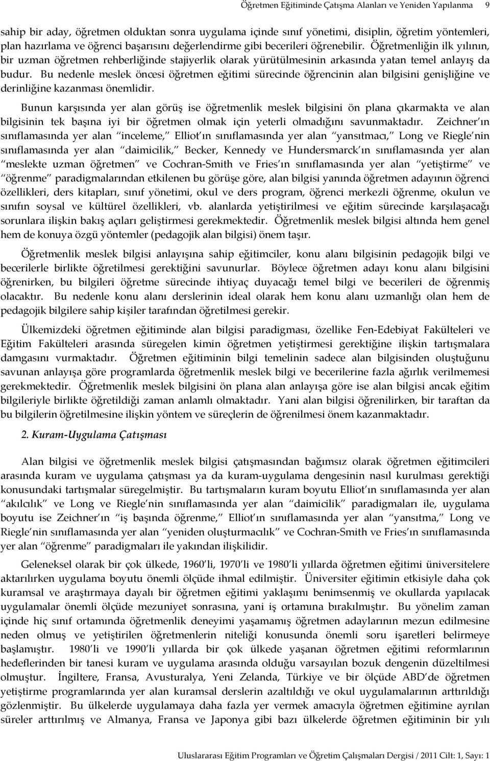 Bu nedenle meslek öncesi öğretmen eğitimi sürecinde öğrencinin alan bilgisini genişliğine ve derinliğine kazanması önemlidir.