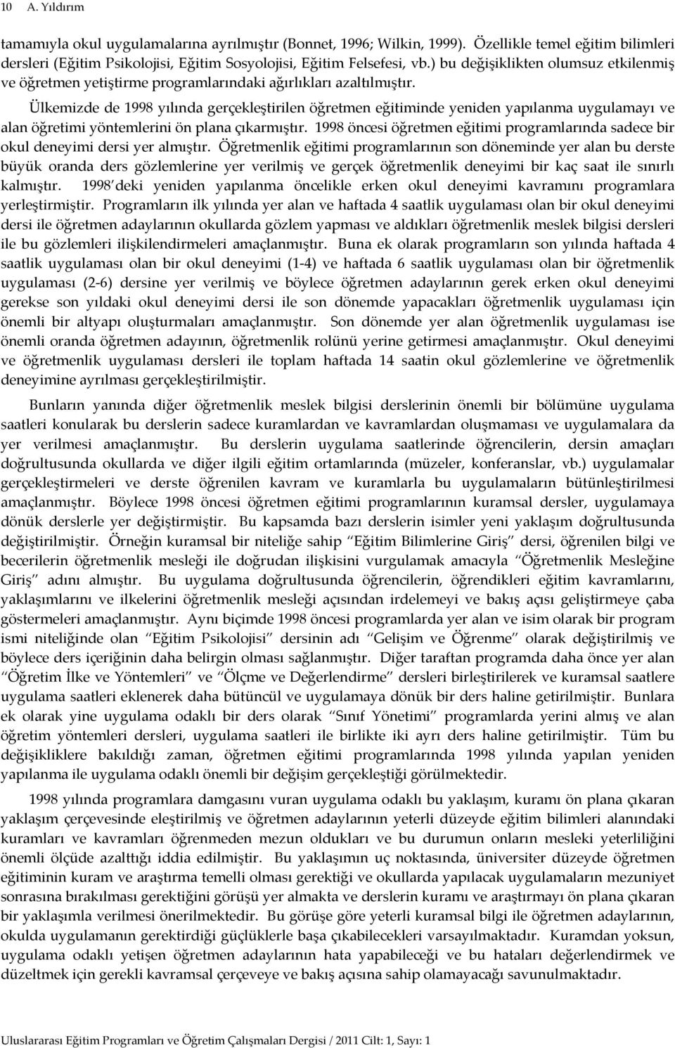 Ülkemizde de 1998 yılında gerçekleştirilen öğretmen eğitiminde yeniden yapılanma uygulamayı ve alan öğretimi yöntemlerini ön plana çıkarmıştır.