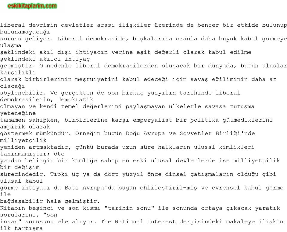 O nedenle liberal demokrasilerden oluşacak bir dünyada, bütün uluslar karşılıklı olarak birbirlerinin meşruiyetini kabul edeceği için savaş eğiliminin daha az olacağı söylenebilir.