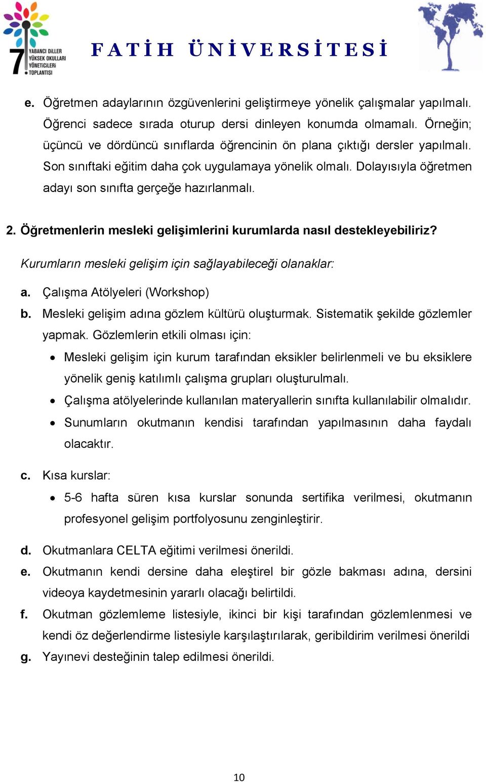 Dolayısıyla öğretmen adayı son sınıfta gerçeğe hazırlanmalı. 2. Öğretmenlerin mesleki gelişimlerini kurumlarda nasıl destekleyebiliriz? Kurumların mesleki gelişim için sağlayabileceği olanaklar: a.