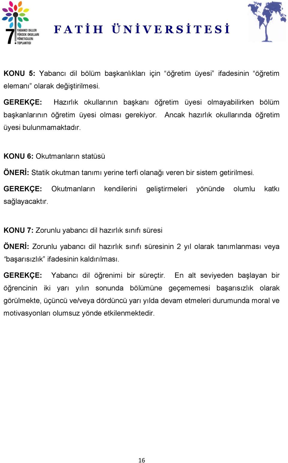 KONU 6: Okutmanların statüsü ÖNERİ: Statik okutman tanımı yerine terfi olanağı veren bir sistem getirilmesi. GEREKÇE: Okutmanların kendilerini geliştirmeleri yönünde olumlu katkı sağlayacaktır.