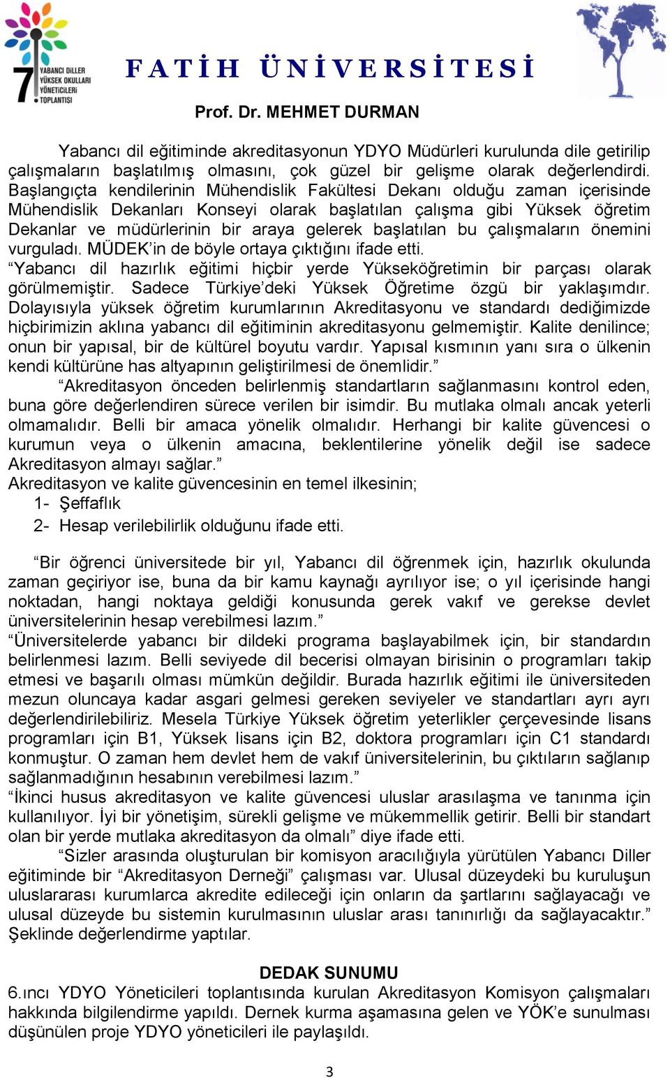 başlatılan bu çalışmaların önemini vurguladı. MÜDEK in de böyle ortaya çıktığını ifade etti. Yabancı dil hazırlık eğitimi hiçbir yerde Yükseköğretimin bir parçası olarak görülmemiştir.