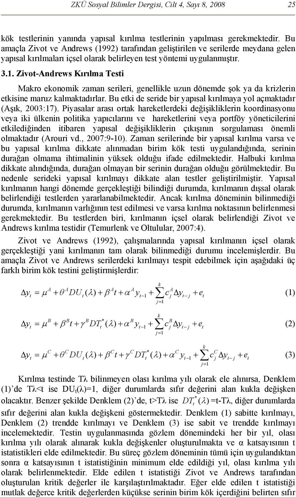 Bu etki de seride bir yapısal kırılmaya yol açmaktadır (Aşık, 2003:17).