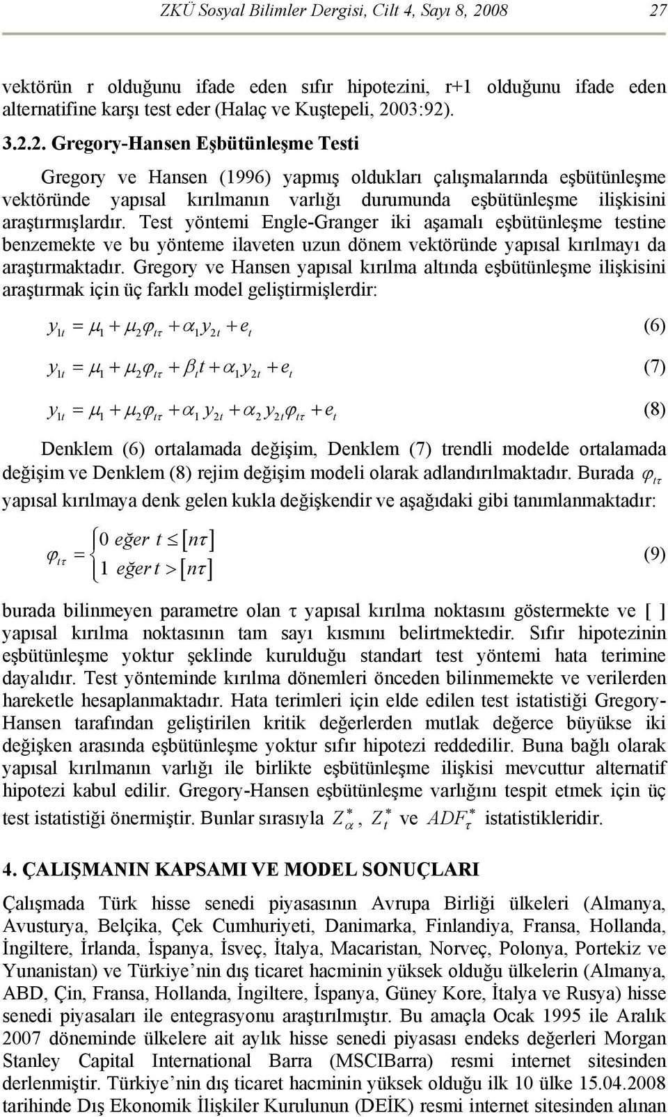 Test yöntemi Engle-Granger iki aşamalı eşbütünleşme testine benzemekte ve bu yönteme ilaveten uzun dönem vektöründe yapısal kırılmayı da araştırmaktadır.