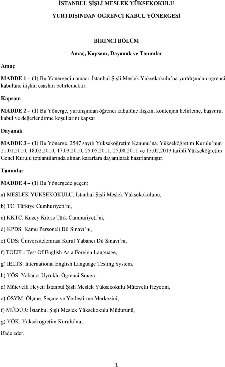 Kapsam MADDE 2 (1) Bu Yönerge, yurtdışından öğrenci kabulüne ilişkin, kontenjan belirleme, başvuru, kabul ve değerlendirme koşullarını kapsar.