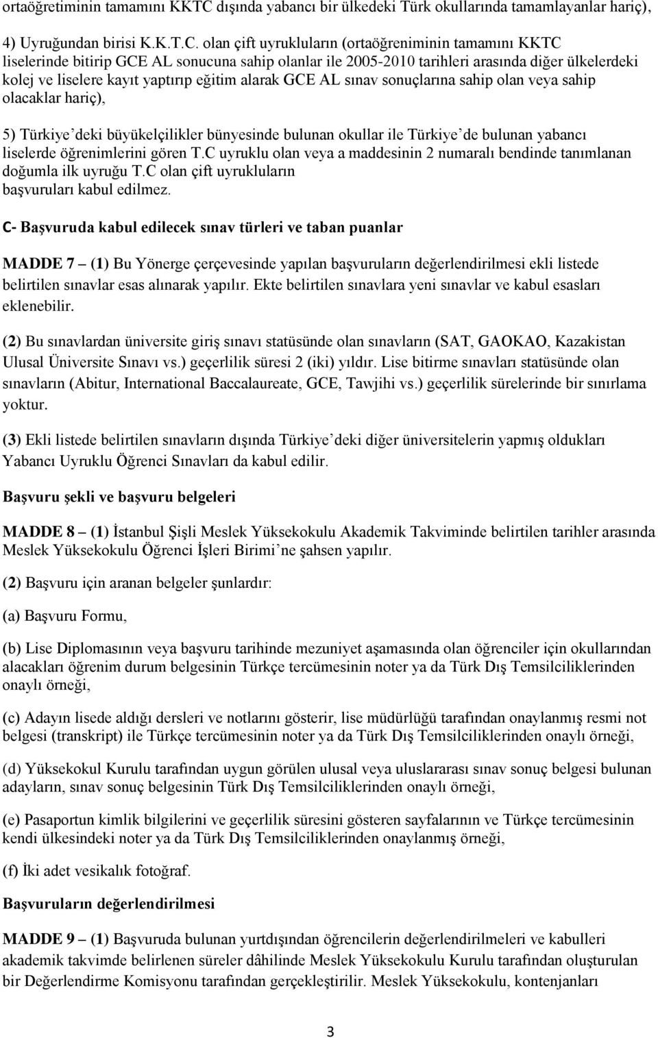 olan çift uyrukluların (ortaöğreniminin tamamını KKTC liselerinde bitirip GCE AL sonucuna sahip olanlar ile 2005-2010 tarihleri arasında diğer ülkelerdeki kolej ve liselere kayıt yaptırıp eğitim