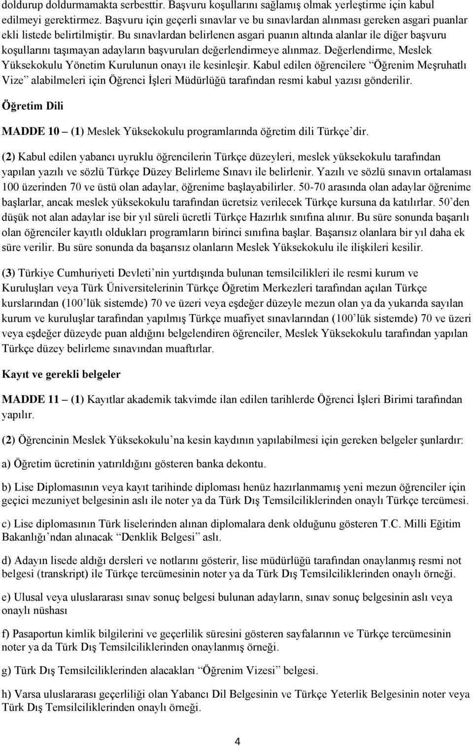 Bu sınavlardan belirlenen asgari puanın altında alanlar ile diğer başvuru koşullarını taşımayan adayların başvuruları değerlendirmeye alınmaz.