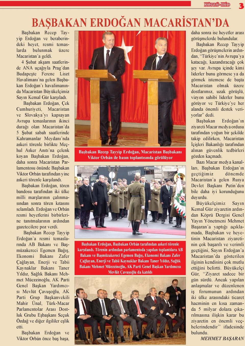 Başbakan Erdoğan, Çek Cumhuriyeti, Macaristan ve Slovakya yı kapsayan Avrupa temaslarının ikinci durağı olan Macaristan da 5 Şubat sabah saatlerinde Kahramanlar Meydanı nda askeri törenle birlikte