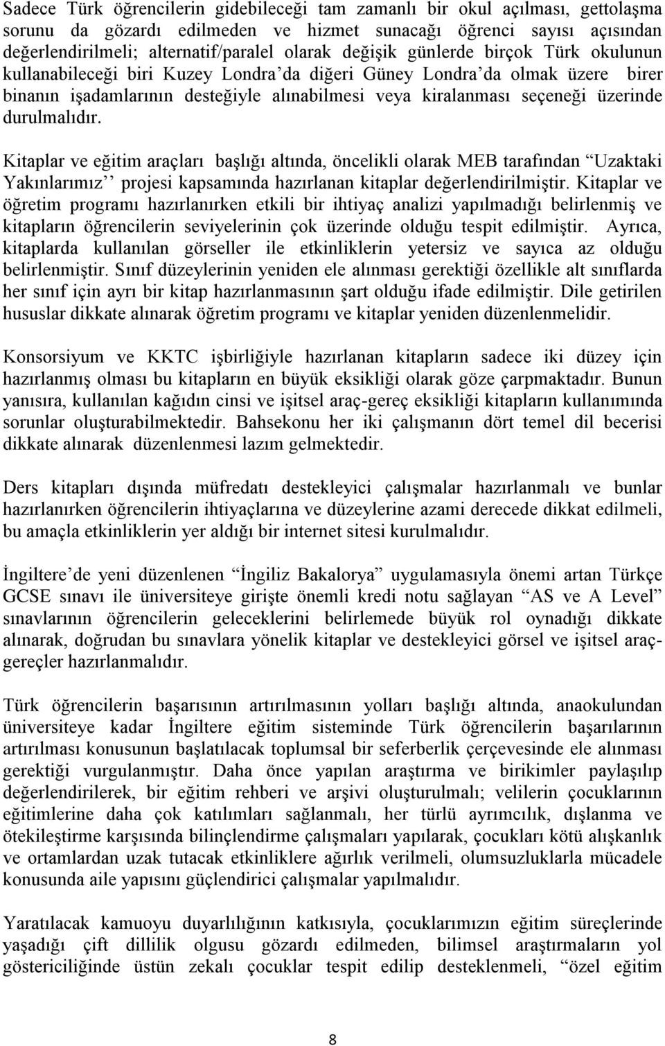 durulmalıdır. Kitaplar ve eğitim araçları başlığı altında, öncelikli olarak MEB tarafından Uzaktaki Yakınlarımız projesi kapsamında hazırlanan kitaplar değerlendirilmiştir.