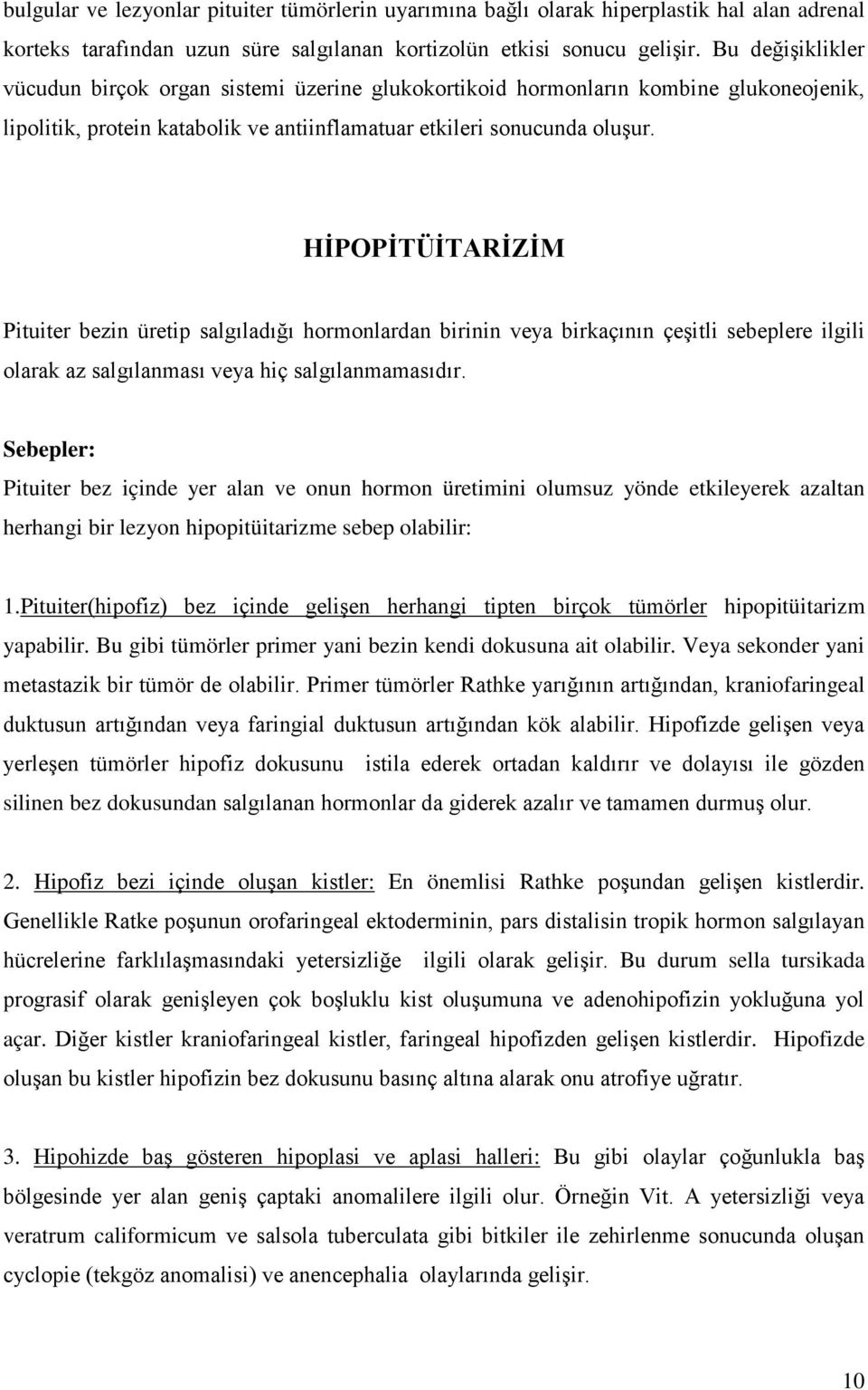 HİPOPİTÜİTARİZİM Pituiter bezin üretip salgıladığı hormonlardan birinin veya birkaçının çeşitli sebeplere ilgili olarak az salgılanması veya hiç salgılanmamasıdır.