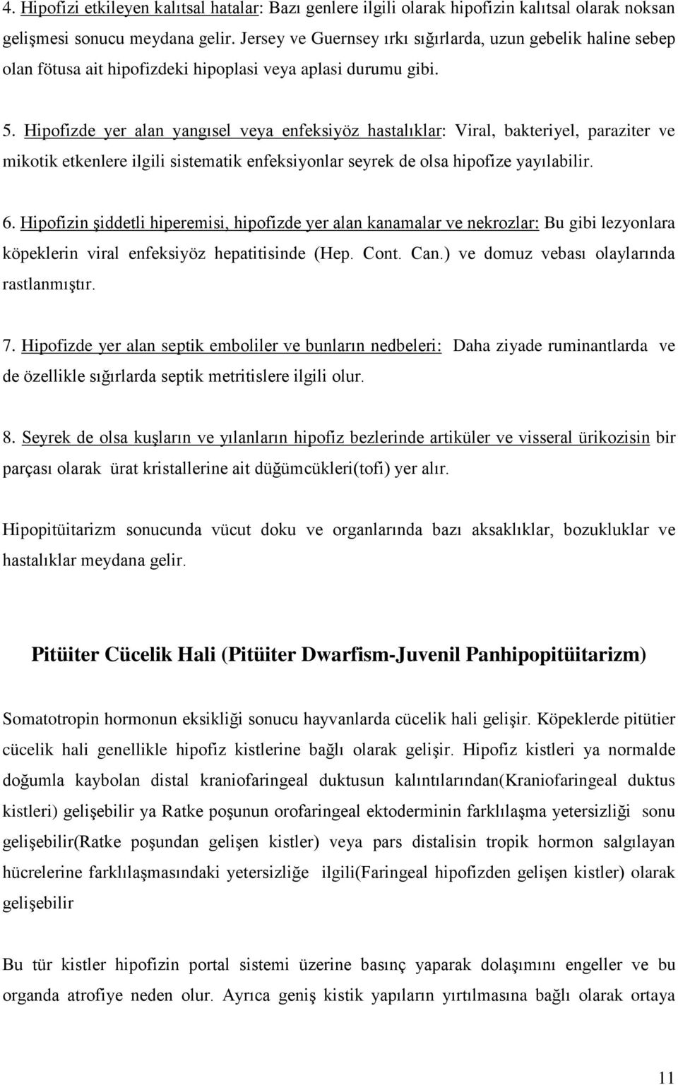 Hipofizde yer alan yangısel veya enfeksiyöz hastalıklar: Viral, bakteriyel, paraziter ve mikotik etkenlere ilgili sistematik enfeksiyonlar seyrek de olsa hipofize yayılabilir. 6.