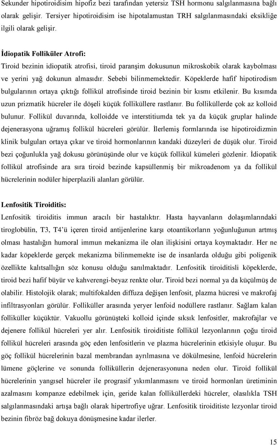 İdiopatik Folliküler Atrofi: Tiroid bezinin idiopatik atrofisi, tiroid paranşim dokusunun mikroskobik olarak kaybolması ve yerini yağ dokunun almasıdır. Sebebi bilinmemektedir.