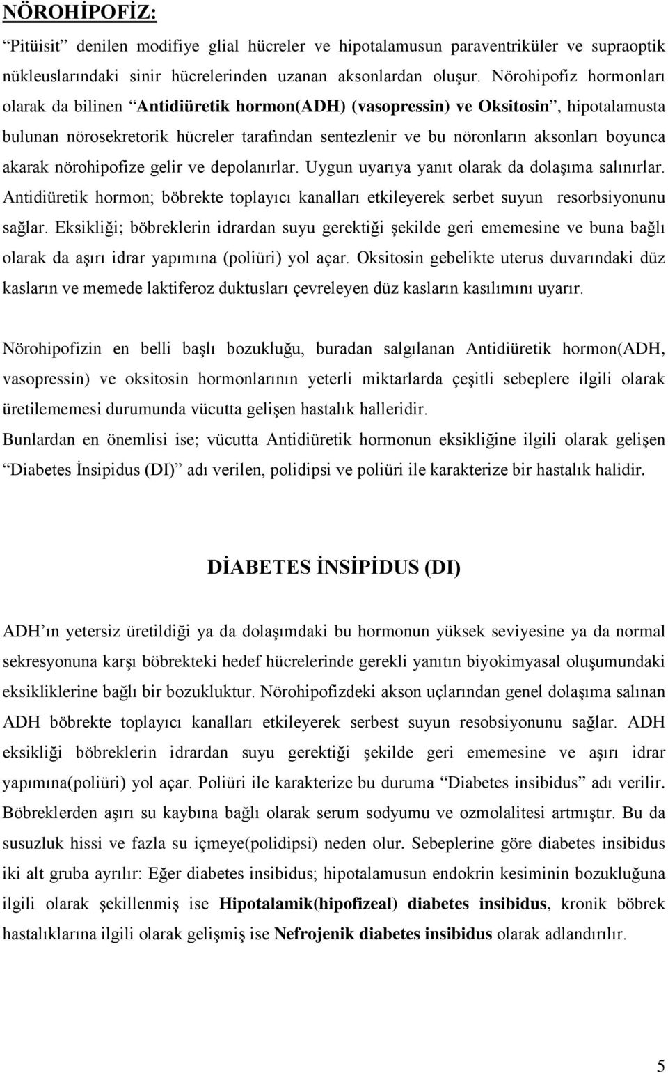 akarak nörohipofize gelir ve depolanırlar. Uygun uyarıya yanıt olarak da dolaşıma salınırlar. Antidiüretik hormon; böbrekte toplayıcı kanalları etkileyerek serbet suyun resorbsiyonunu sağlar.