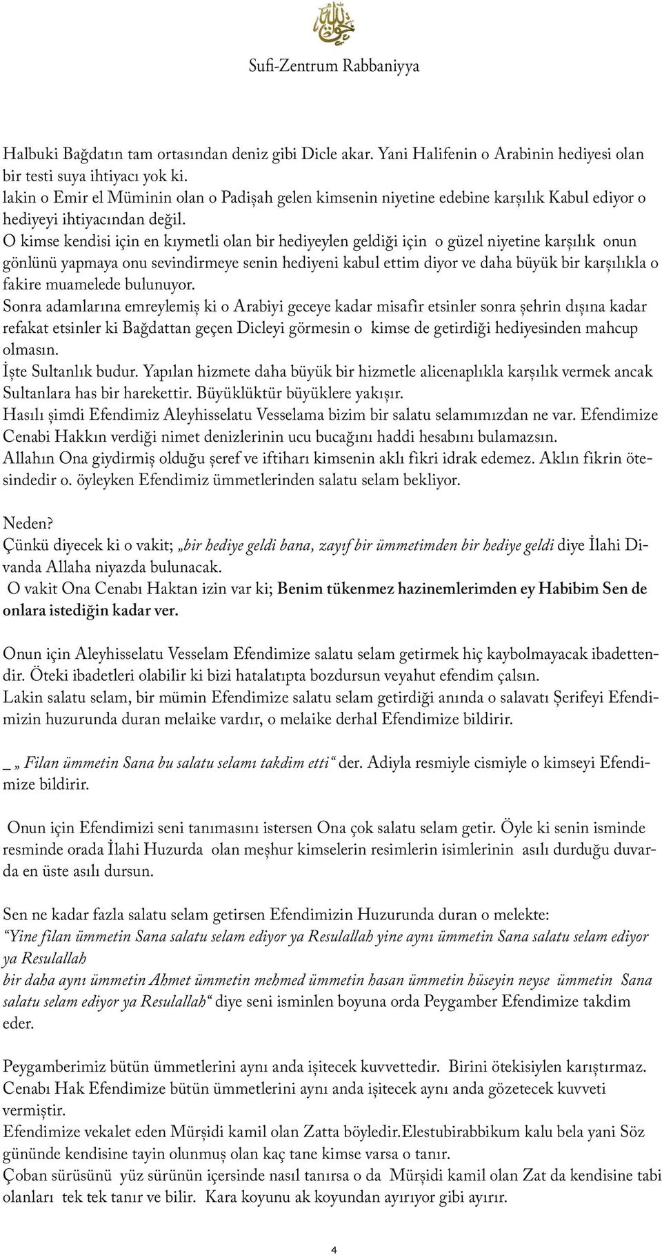 O kimse kendisi için en kıymetli olan bir hediyeylen geldiği için o güzel niyetine karșılık onun gönlünü yapmaya onu sevindirmeye senin hediyeni kabul ettim diyor ve daha büyük bir karșılıkla o