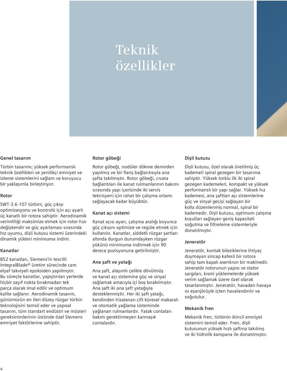 Aerodinamik verimliliği maksimize etmek için rotor hızı değişkendir ve güç ayarlaması sırasında hız uyumu, dişli kutusu sistemi üzerindeki dinamik yükleri minimuma indirir.