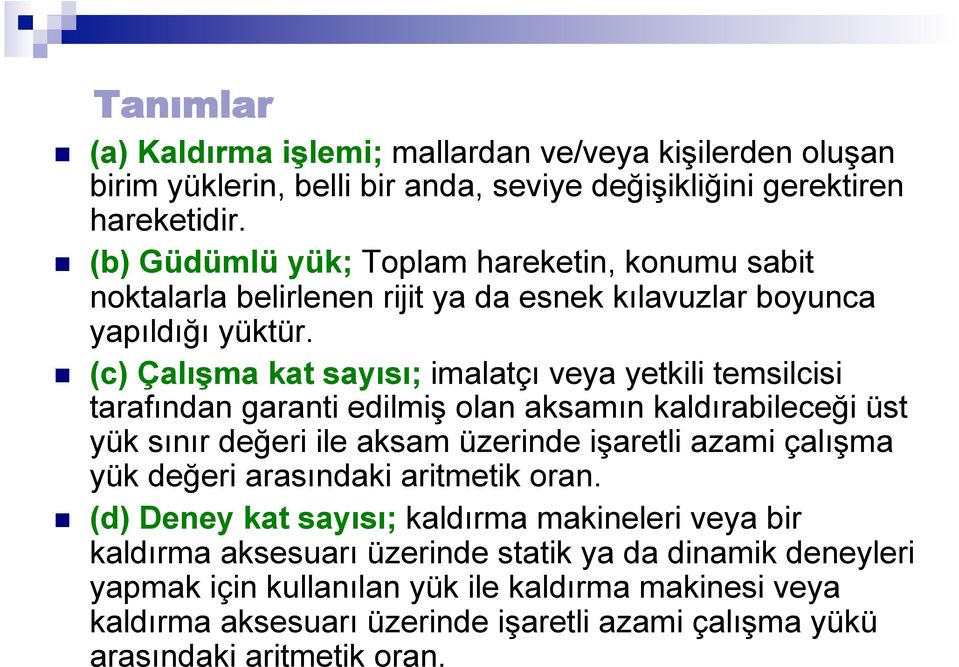 n (c) Çalışma kat sayısı; imalatçı veya yetkili temsilcisi tarafından garanti edilmiş olan aksamın kaldırabileceği üst yük sınır değeri ile aksam üzerinde işaretli azami çalışma yük