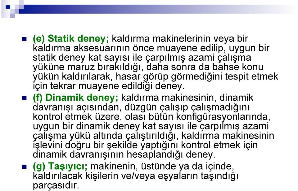 n (f) Dinamik deney; kaldırma makinesinin, dinamik davranışı açısından, düzgün çalışıp çalışmadığını kontrol etmek üzere, olası bütün konfigürasyonlarında, uygun bir dinamik deney kat sayısı ile