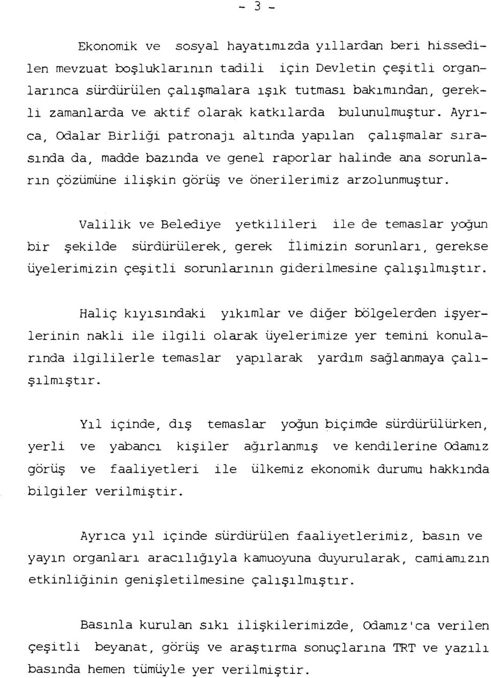 Ayrıca, Odalar Birliği patronajı altında yapılan çalışmalar sırasında da, madde bazında ve genel raporlar halinde ana sorunların çözümüne ilişkin görüş ve önerilerimiz arzolunmuştur.